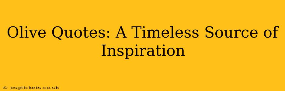 Olive Quotes: A Timeless Source of Inspiration