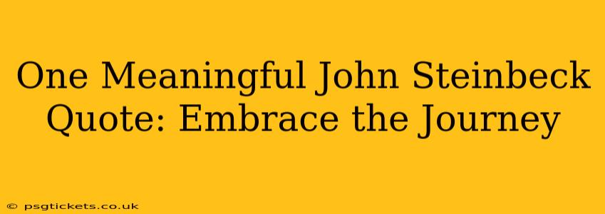 One Meaningful John Steinbeck Quote: Embrace the Journey