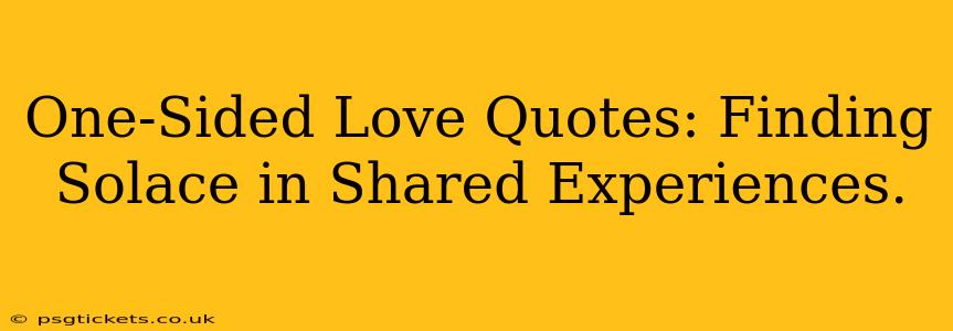 One-Sided Love Quotes: Finding Solace in Shared Experiences.