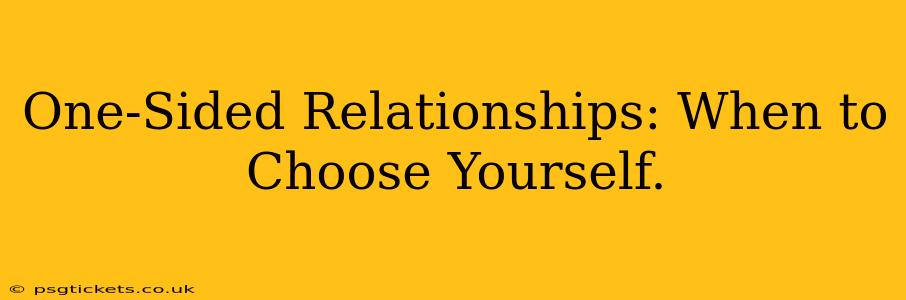 One-Sided Relationships: When to Choose Yourself.