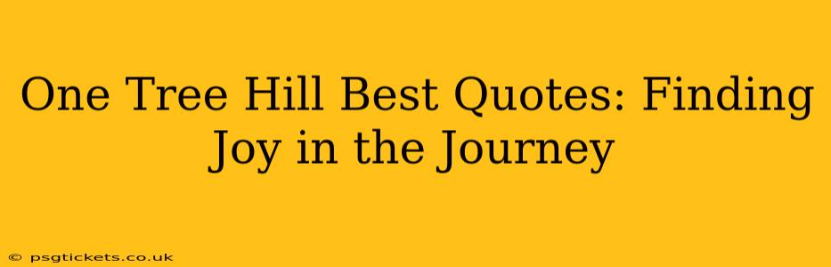 One Tree Hill Best Quotes: Finding Joy in the Journey