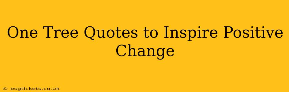One Tree Quotes to Inspire Positive Change