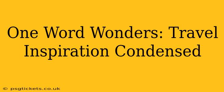 One Word Wonders: Travel Inspiration Condensed