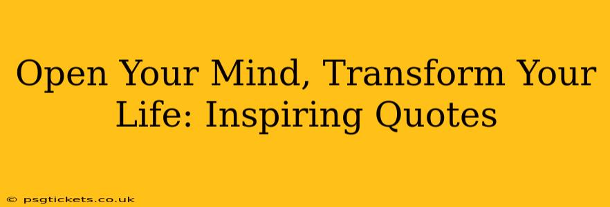 Open Your Mind, Transform Your Life: Inspiring Quotes