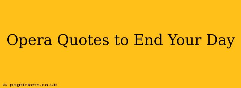 Opera Quotes to End Your Day