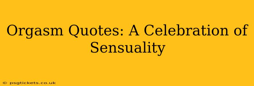 Orgasm Quotes: A Celebration of Sensuality