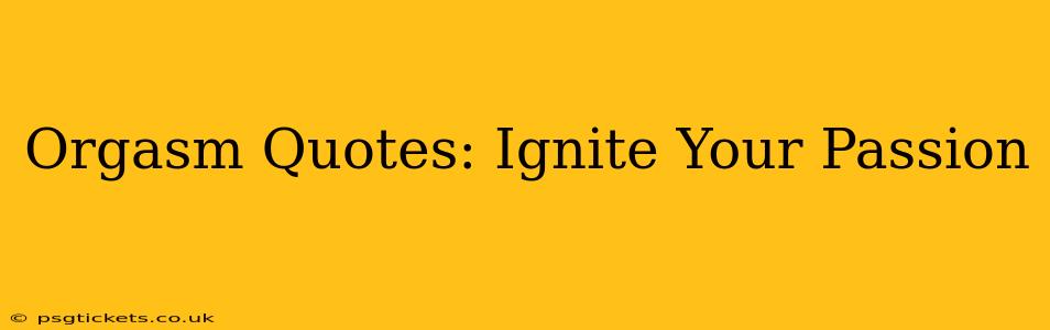 Orgasm Quotes: Ignite Your Passion