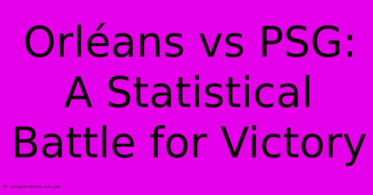 Orléans Vs PSG:  A Statistical Battle For Victory