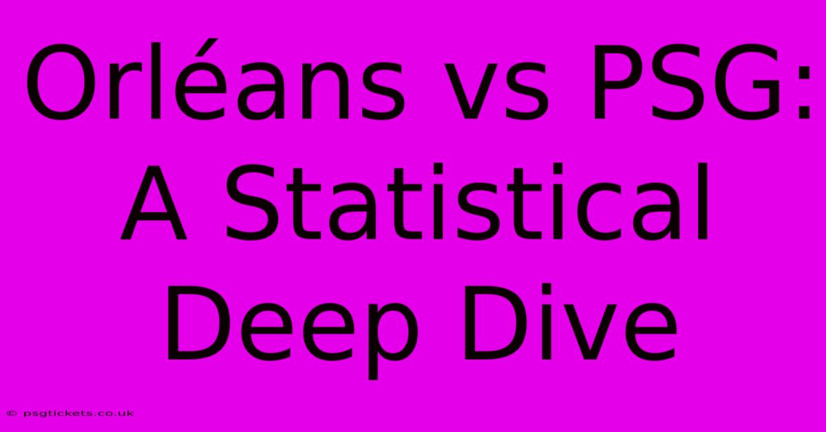 Orléans Vs PSG:  A Statistical Deep Dive