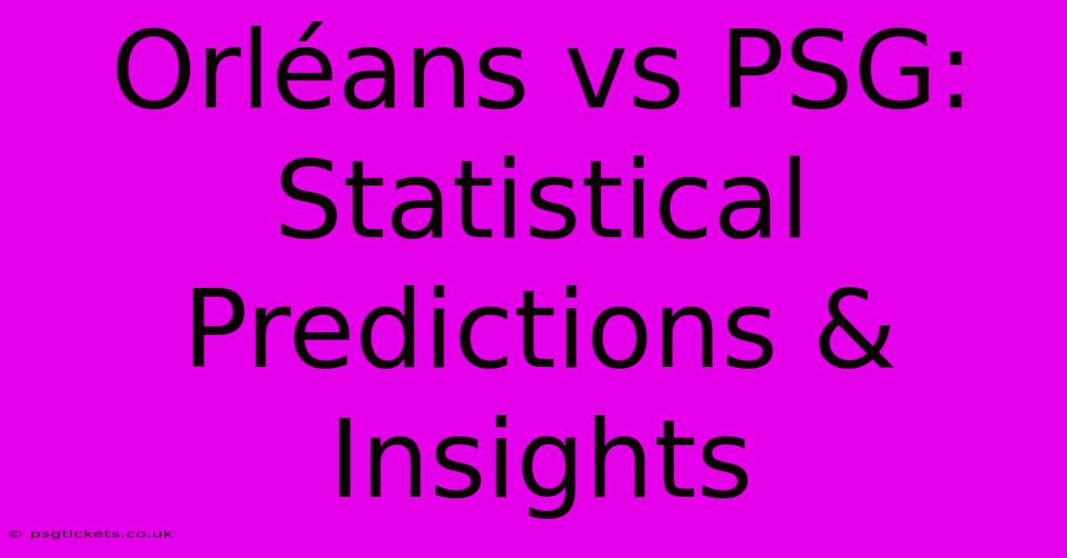 Orléans Vs PSG:  Statistical Predictions & Insights