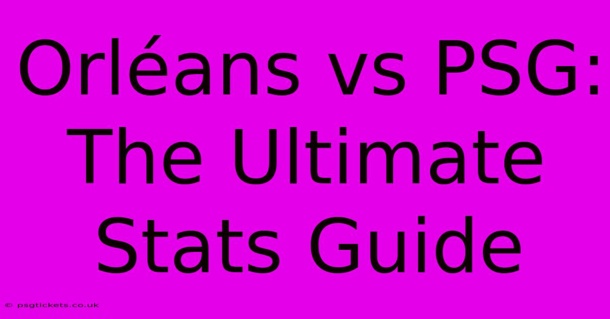 Orléans Vs PSG:  The Ultimate Stats Guide