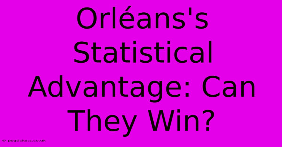 Orléans's Statistical Advantage: Can They Win?