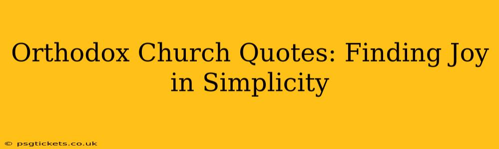 Orthodox Church Quotes: Finding Joy in Simplicity
