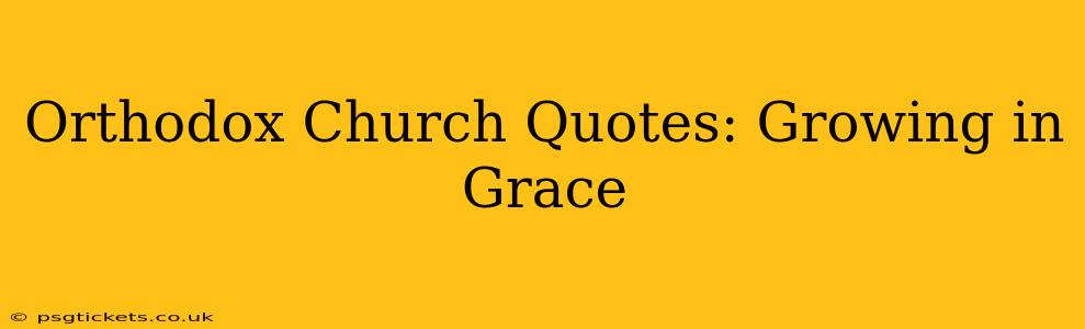 Orthodox Church Quotes: Growing in Grace
