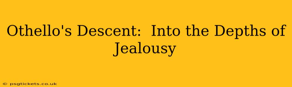 Othello's Descent:  Into the Depths of Jealousy
