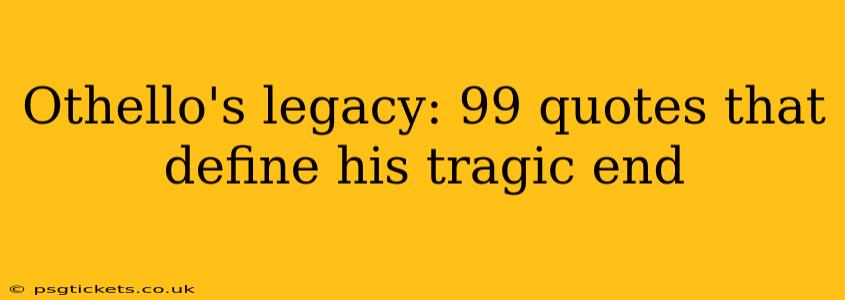 Othello's legacy: 99 quotes that define his tragic end