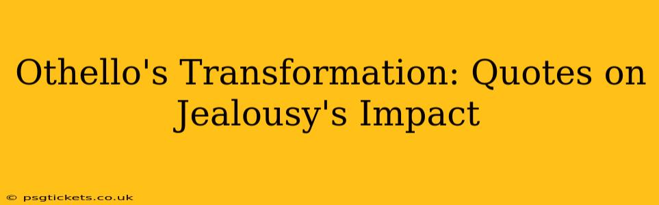 Othello's Transformation: Quotes on Jealousy's Impact