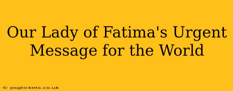 Our Lady of Fatima's Urgent Message for the World