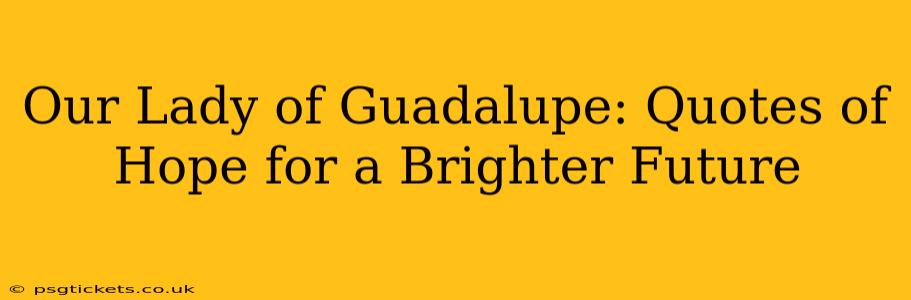 Our Lady of Guadalupe: Quotes of Hope for a Brighter Future