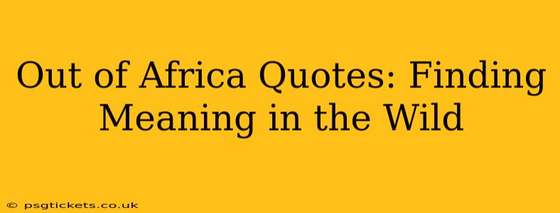 Out of Africa Quotes: Finding Meaning in the Wild