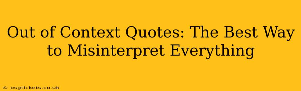 Out of Context Quotes: The Best Way to Misinterpret Everything