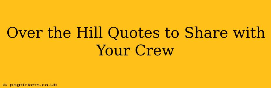 Over the Hill Quotes to Share with Your Crew