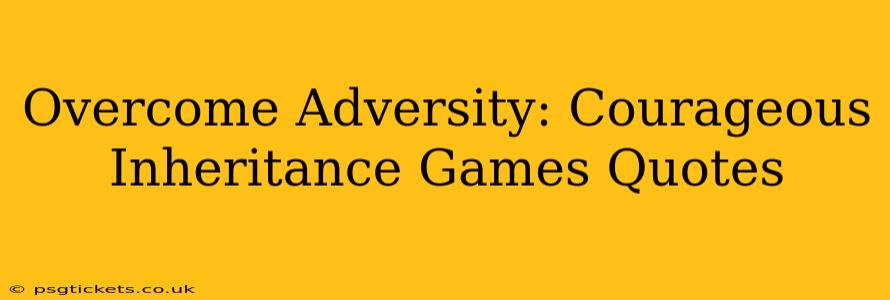 Overcome Adversity: Courageous Inheritance Games Quotes