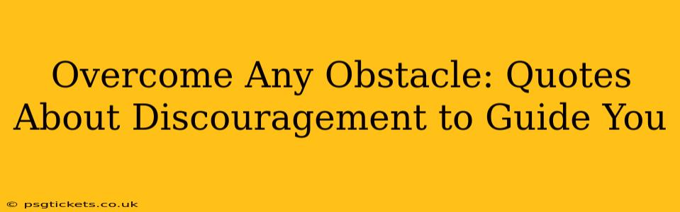 Overcome Any Obstacle: Quotes About Discouragement to Guide You