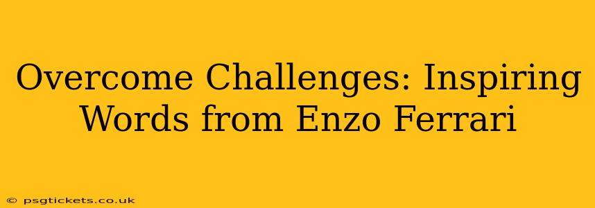 Overcome Challenges: Inspiring Words from Enzo Ferrari