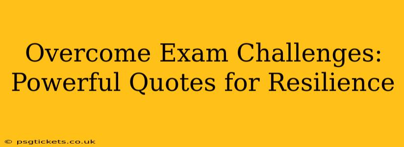 Overcome Exam Challenges: Powerful Quotes for Resilience