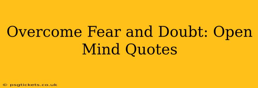 Overcome Fear and Doubt: Open Mind Quotes