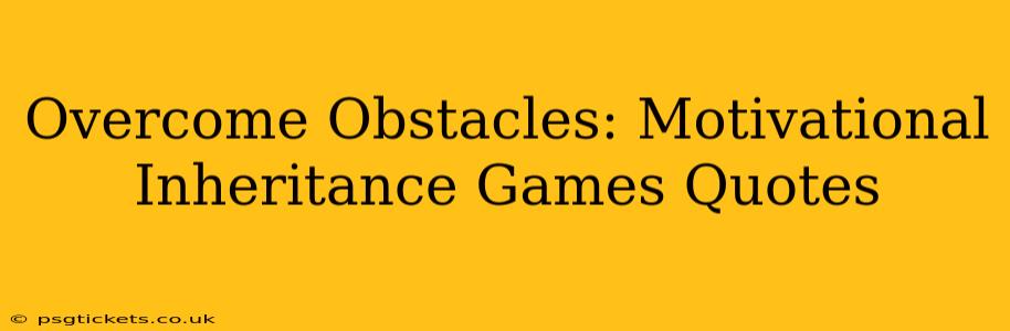 Overcome Obstacles: Motivational Inheritance Games Quotes
