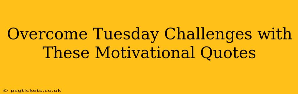 Overcome Tuesday Challenges with These Motivational Quotes