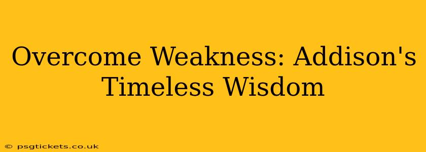 Overcome Weakness: Addison's Timeless Wisdom