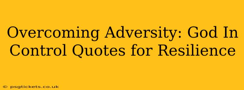 Overcoming Adversity: God In Control Quotes for Resilience