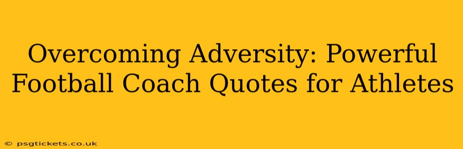 Overcoming Adversity: Powerful Football Coach Quotes for Athletes