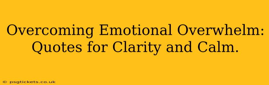 Overcoming Emotional Overwhelm: Quotes for Clarity and Calm.
