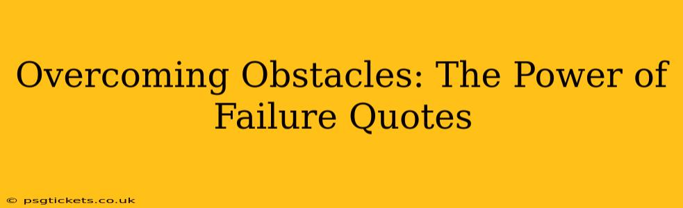 Overcoming Obstacles: The Power of Failure Quotes