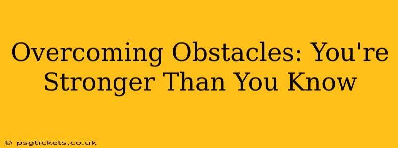 Overcoming Obstacles: You're Stronger Than You Know