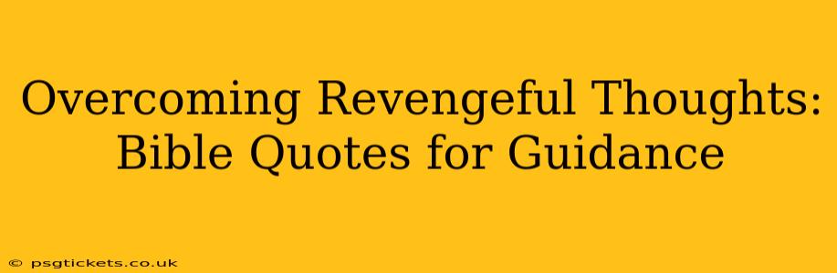 Overcoming Revengeful Thoughts: Bible Quotes for Guidance