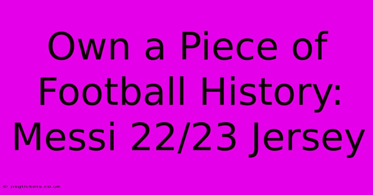 Own A Piece Of Football History: Messi 22/23 Jersey