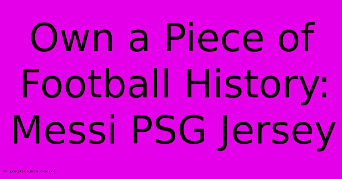 Own A Piece Of Football History: Messi PSG Jersey