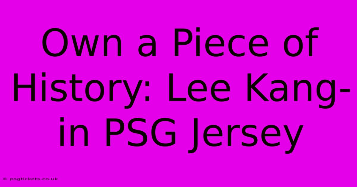 Own A Piece Of History: Lee Kang-in PSG Jersey