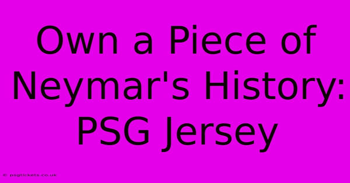 Own A Piece Of Neymar's History: PSG Jersey