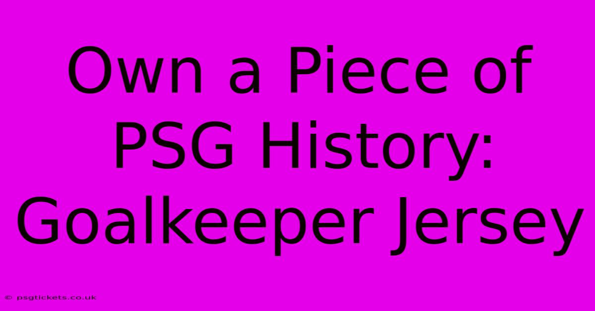 Own A Piece Of PSG History: Goalkeeper Jersey