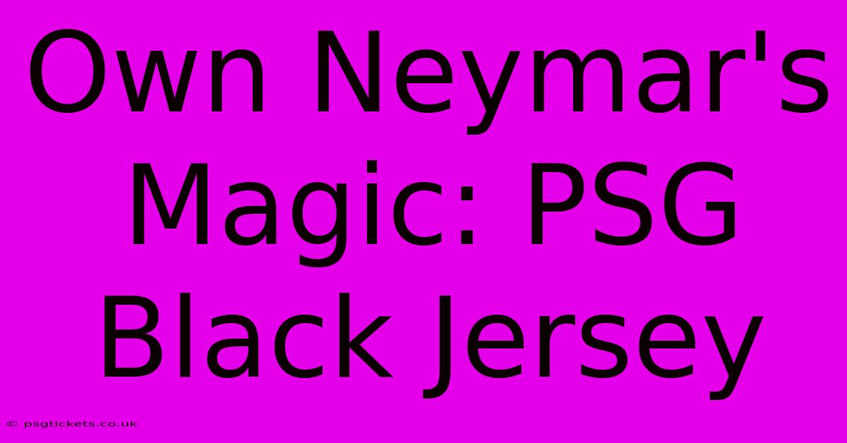 Own Neymar's Magic: PSG Black Jersey