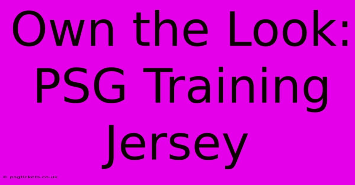 Own The Look: PSG Training Jersey