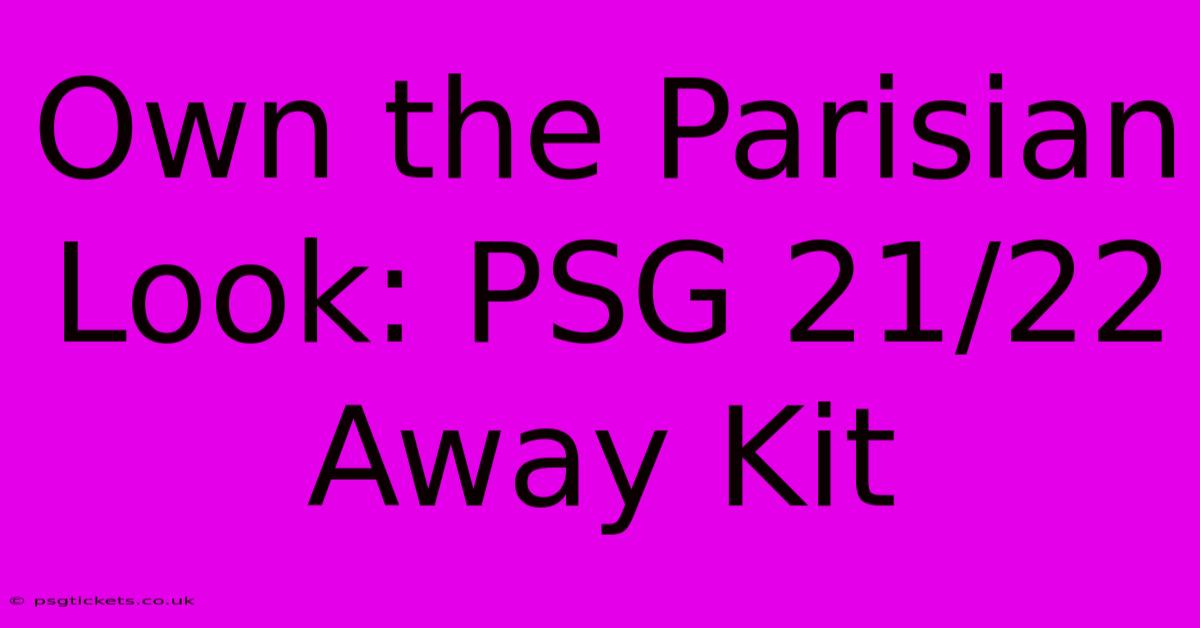 Own The Parisian Look: PSG 21/22 Away Kit