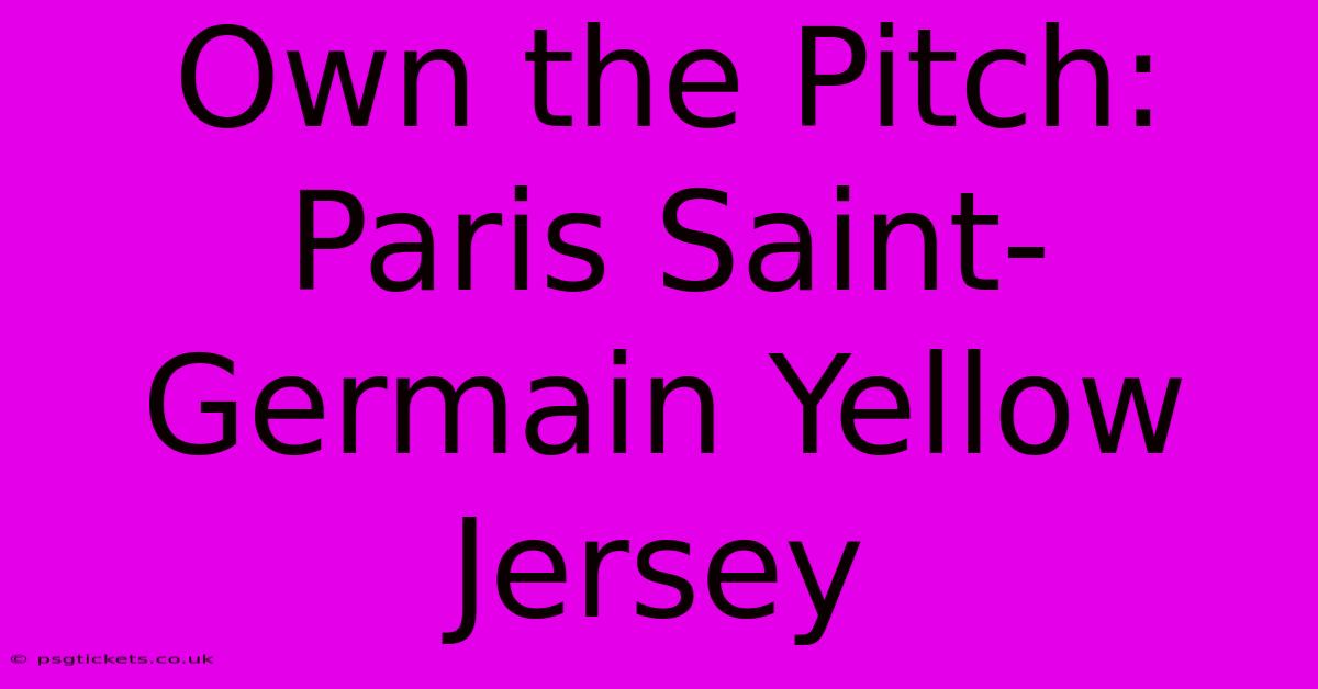 Own The Pitch: Paris Saint-Germain Yellow Jersey