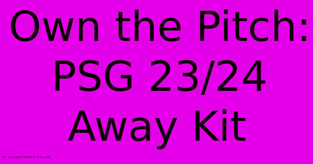 Own The Pitch: PSG 23/24 Away Kit